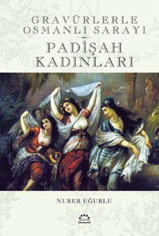 GRAVÜRLERLE OSMANLI SARAYI PADİŞAH KADINLARI