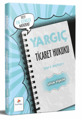 YARGIÇ TİCARET HUKUKU DERS NOTLARI 2022