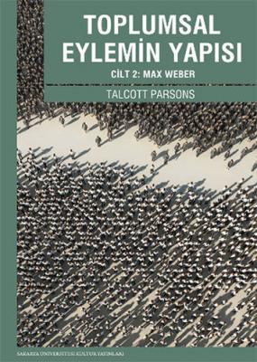 Toplumsal Eylemin Yapısı Cilt 2 : Max Weber Talcott Parsons