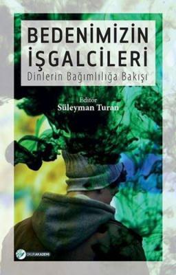 Bedenimizin İşgalcileri - Dinlerin Bağımlılığa Bakışı