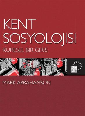 Kent Sosyolojisi - Küresel Bir Giriş Mark Abrahamson