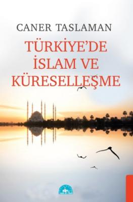 Türkiye'de İslam ve Küreselleşme Caner Taslaman