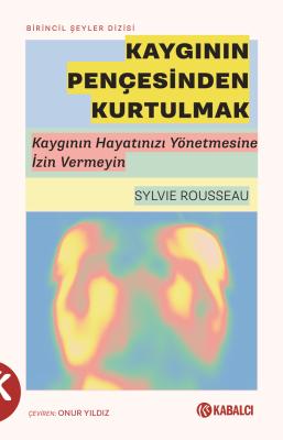 Kaygının Pençesinden Kurtulmak Sylvie Rousseau