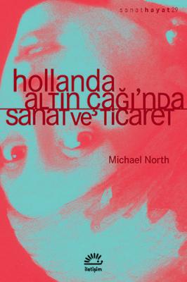 Hollanda Altın Çağı'nda Sanat ve Ticaret Michael North