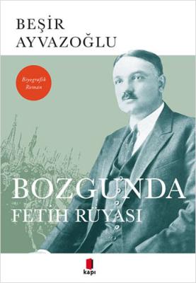 Bozgunda Fetih Rüyası Beşir Ayvazoğlu