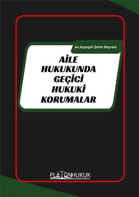 AİLE HUKUKUNDA GEÇİCİ HUKUKİ KORUMALAR AYŞEGÜL ŞAHİN BAYRAM