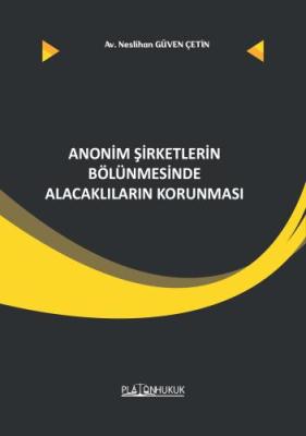 ANONİM ŞİRKETLERİN BÖLÜNMESİNDE ALACAKLILARIN KORUNMASI Neslihan GÜVEN