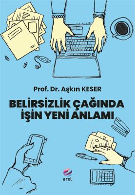 Belirsizlik Çağında İşin Yeni Anlamı Aşkın Keser Belirsizlik Çağında İşin Yeni Anlamı Aşkın Keser