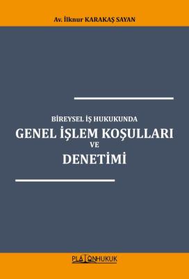 BİREYSEL İŞ HUKUKUNDA GENEL İŞLEM KOŞULLARI VE DENETİMİ İlknur KARAKAŞ