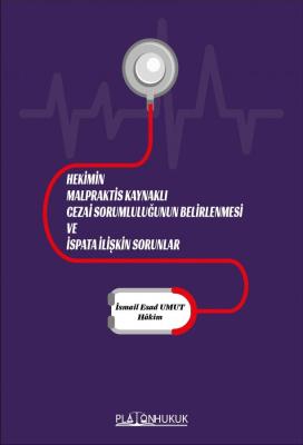 HEKİMİN MALPRAKTİS KAYNAKLI CEZAİ SORUMLULUĞUNUN BELİRLENMESİ VE İSPATA İLİŞKİN SORUNLAR