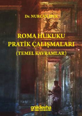 Roma Hukuku Pratik Çalışmaları (Temel Kavramlar) Nurcan İpek