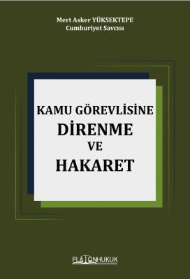 KAMU GÖREVLİSİNE HAKARET VE DİRENME Mert Asker YÜKSEKTEPE