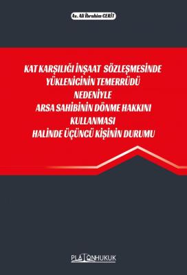 KAT KARŞILIĞI İNŞAAT SÖZLEŞMESİNDE YÜKLENİCİNİN TEMERRÜDÜ NEDENİYLE ARSA SAHİBİNİN DÖNME HAKKINI KULLANMASI HALİNDE ÜÇÜNCÜ KİŞİNİN DURUMU