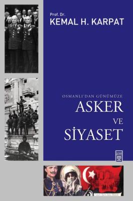 OSMANLI'DAN GÜNÜMÜZE ASKER VE SİYASET Kemal H. Karpat