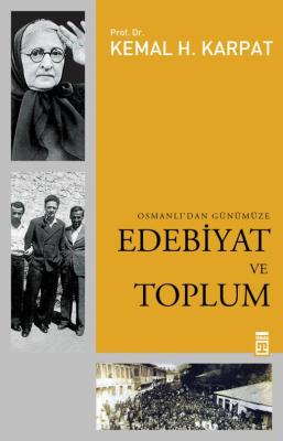 OSMANLI'DAN GÜNÜMÜZE EDEBİYAT VE TOPLUM Kemal H. Karpat