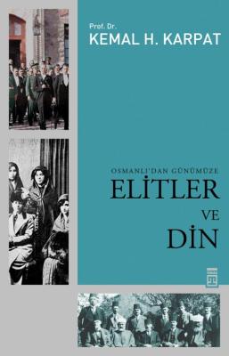 OSMANLI'DAN GÜNÜMÜZE ELİTLER VE DİN Kemal H. Karpat