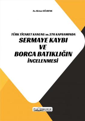 TÜRK TİCARET KANUNU M.376 KAPSAMINDA SERMAYE KAYBI VE BORCA BATIKLIĞIN İNCELENMESİ