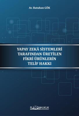 YAPAY ZEKÂ SİSTEMLERİ TARAFINDAN ÜRETİLEN FİKRİ ÜRÜNLERİN TELİF HAKKI