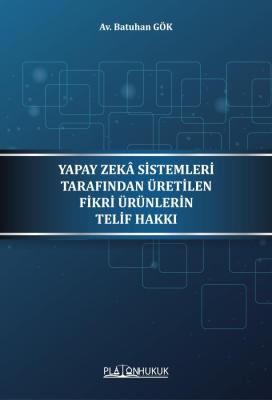 YAPAY ZEKÂ SİSTEMLERİ TARAFINDAN ÜRETİLEN FİKRİ ÜRÜNLERİN TELİF HAKKI 