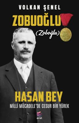 Milli Mücadele’de Cesur Bir Yürek ZOBUOĞLU (ZOBOĞLU) HASAN BEY Volkan 